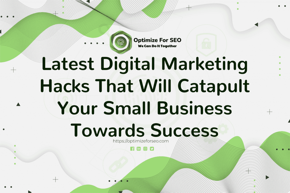 Latest Digital Marketing Hacks That Will Catapult Your Small Business Towards Success